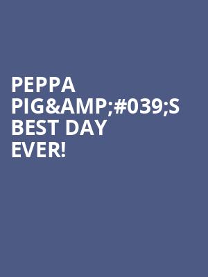 Peppa Pig%26%23039%3Bs Best Day Ever%21 at Theatre Royal Haymarket
